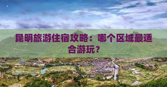 昆明旅游住宿攻略，如何选择合适的住宿地点？-图3