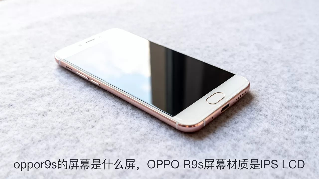 oppor9s的屏幕是什么屏,OPPO R9s屏幕材质是IPS LCD oppor9s的屏幕是什么屏,OPPO R9s屏幕材质是IPS LCD