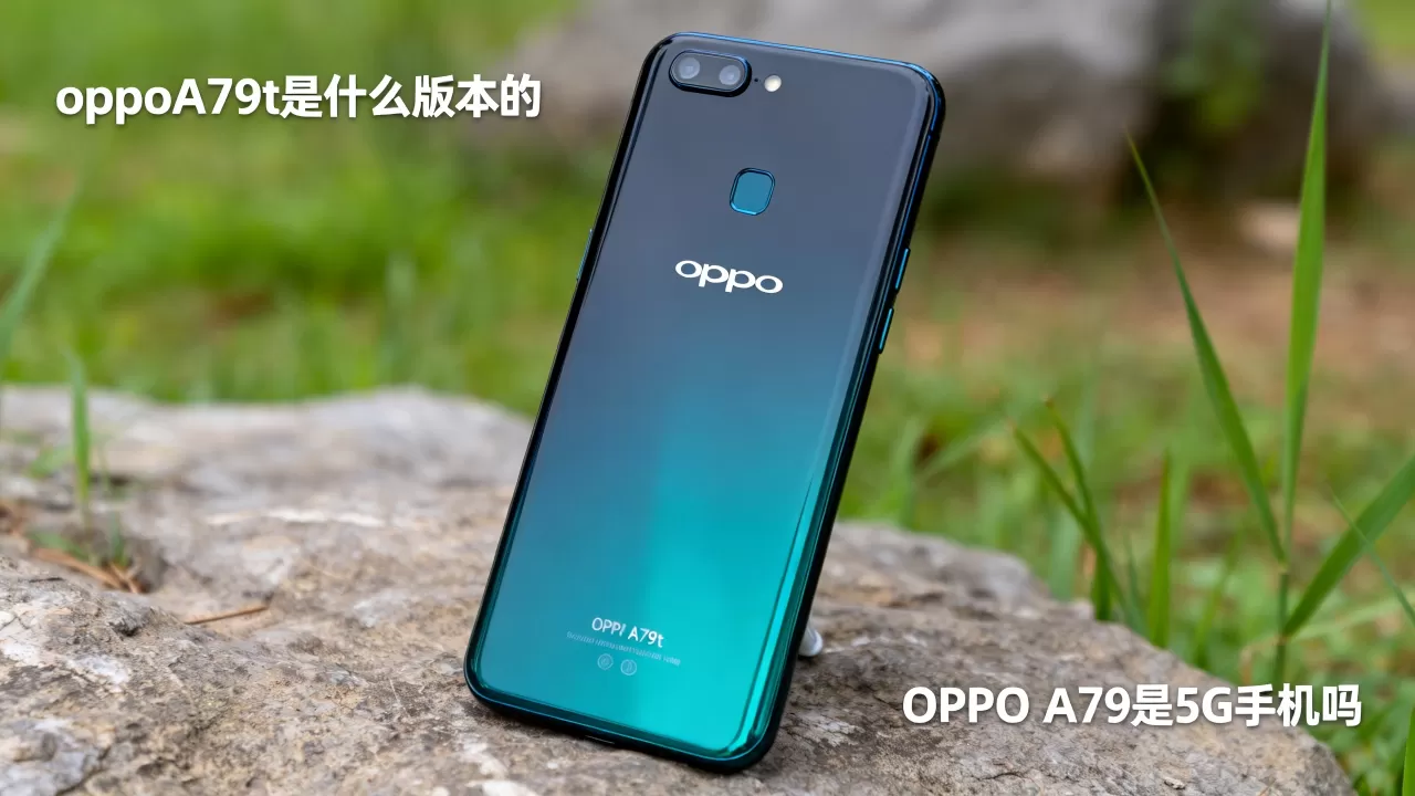 oppoA79t是什么版本的，OPPO A79t是5G手机吗
