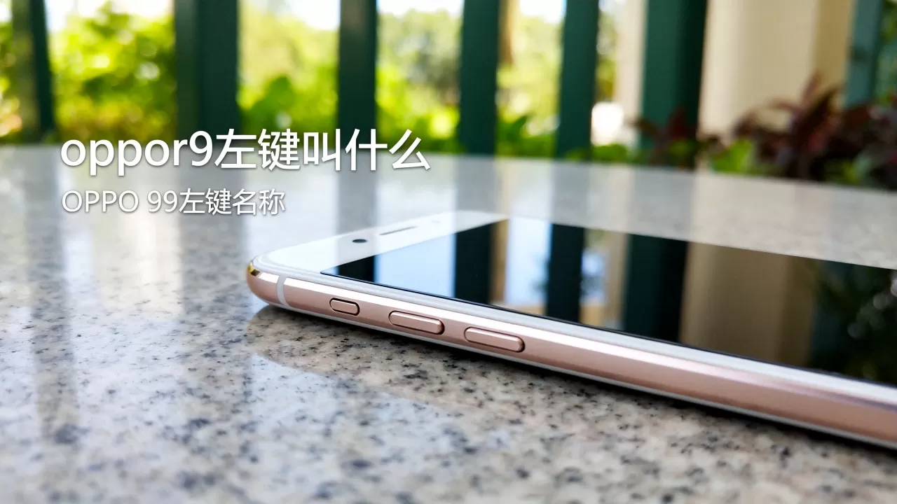 oppor9左键叫什么,OPPO R9左键名称 oppor9左键叫什么,OPPO R9左键名称