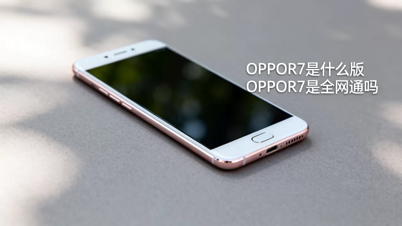 OPPOR7是什么版，OPPOR7是全网通吗
