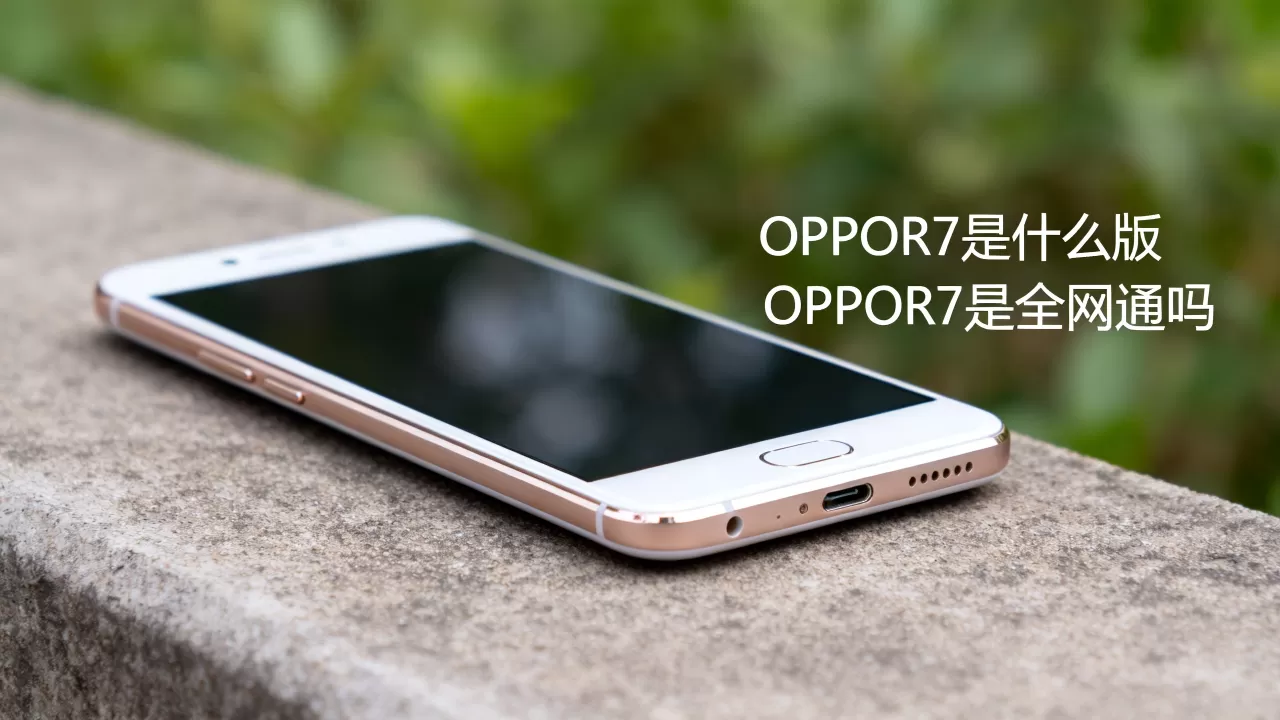 OPPOR7是什么版，OPPOR7是全网通吗