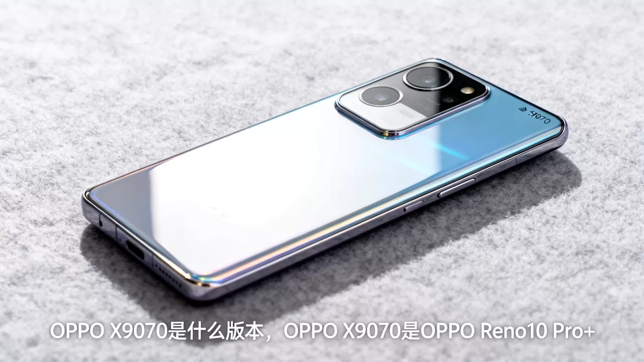 OPPO X9070是什么版本,OPPO X9070是OPPO Reno10 Pro+ OPPO X9070是什么版本,OPPO X9070是OPPO Reno10 Pro+