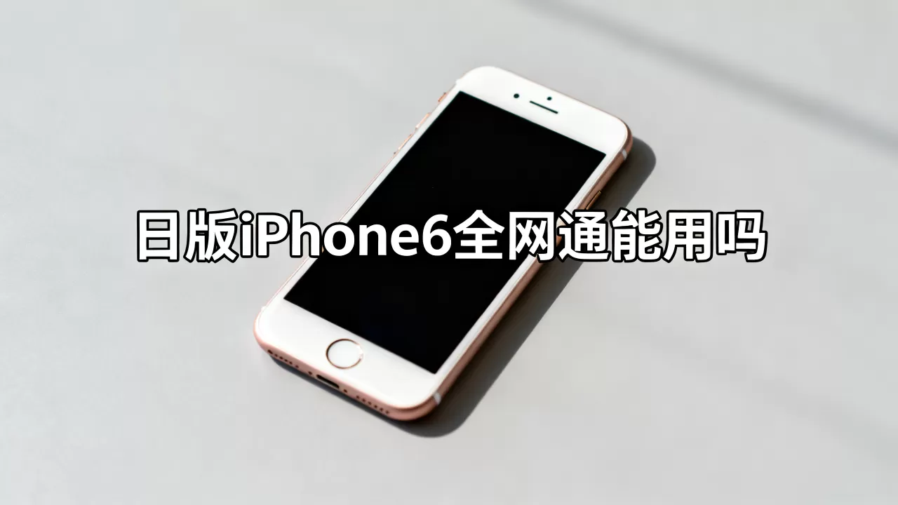 日版iphone6s全网通能用吗，日版iphone6s全网通