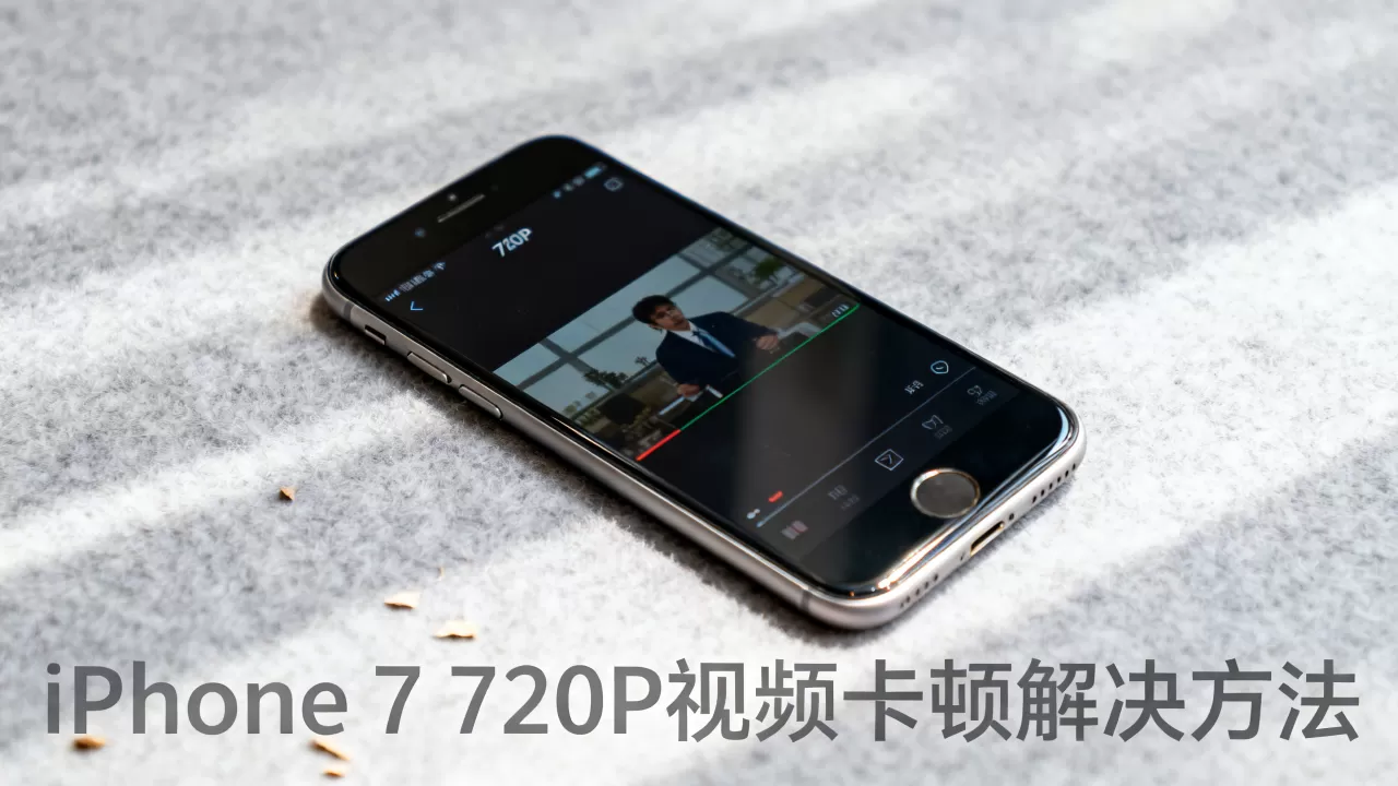 iPhone 7 720P 视频卡顿怎么办，iPhone 7 720P