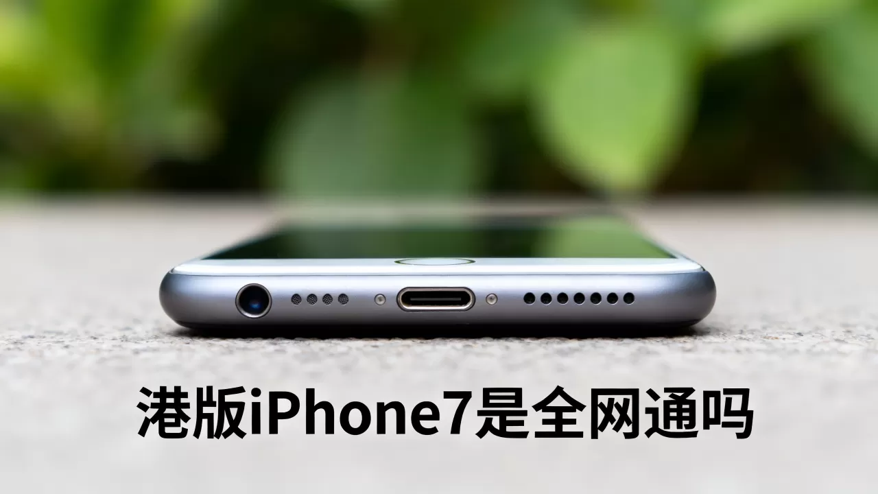 港版iphone7是全网通吗,港版iphone7支持全网通吗 港版iphone7是全网通吗,港版iphone7支持全网通吗